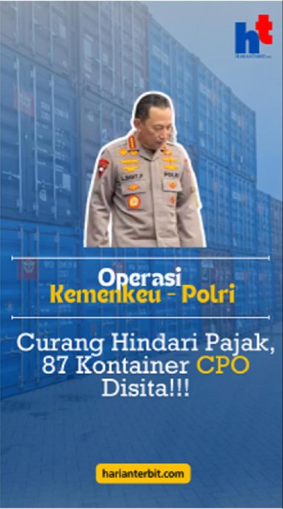 Operasi Kemenkeu - Polri, Curang Hindari Pajak, 87 Kontainer CPO Disita!!