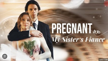 Pregnant By My Sister's Fiancé Drama S