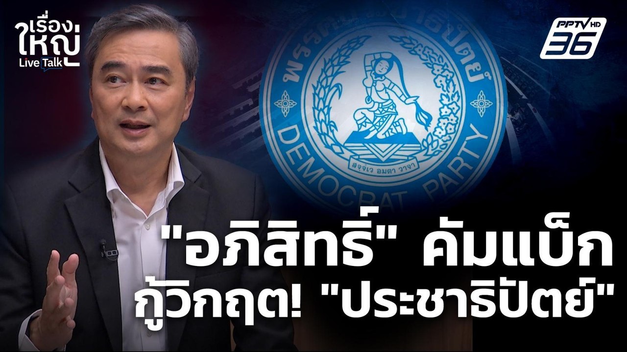 คัมแบ็ก! “อภิสิทธิ์” กู้วิกฤต “ประชาธิปัตย์” |...