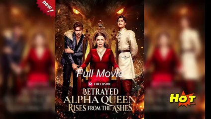 Betrayed Alpha Queen Rises From The Ashes Full Movie _ Reelshort