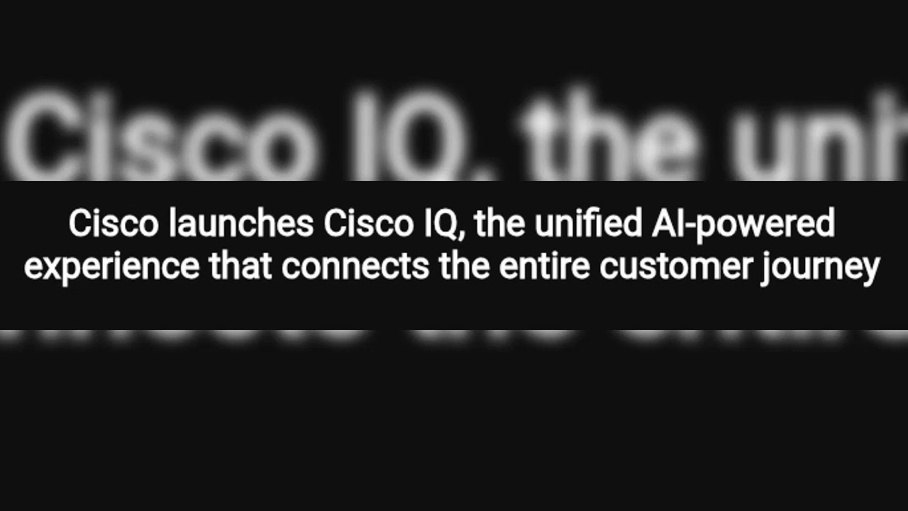 Cisco launches Cisco IQ, the unified AI-powered experience that connects the entire customer journey