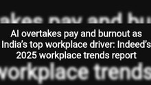 AI overtakes pay and burnout as India’s top workplace driver: Indeed’s 2025 workplace trends report
