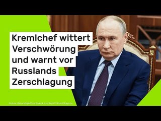 Wladimir Putin: Kremlchef wittert Verschwörung und warnt vor Russlands Zerschlagung