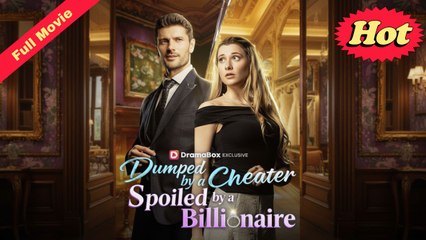 Dumped by a Cheater, Spoiled by a Billionaire (Full & Detailed Movie)
