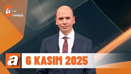 atv Ana Haber | 6 Kasım 2025