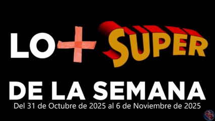 Lo + Super de la Semana – Del 31 de Octubre de 2025 al 6 de Noviembre de 2025