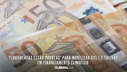 'Ferramentas estão prontas' para mobilizar US$ 1,3 trilhão em financiamento climático
