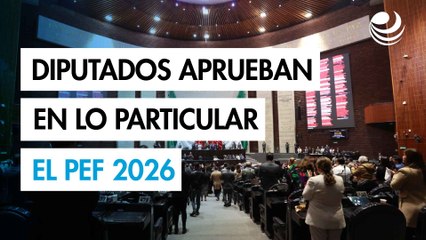 Diputados aprueban en lo particular el PEF 2026 por un gasto de 10.1 billones de pesos