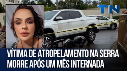 Vítima de atropelamento na Serra morre após um mês internada