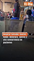 Hospital Salvador Gautier: hedor, deterioro, quejas y alta concurrencia de pacientes