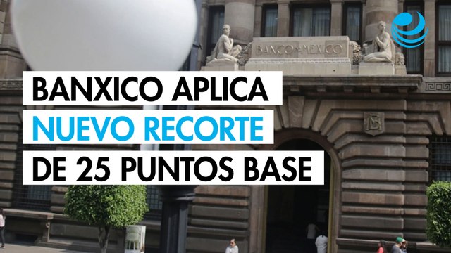 Banxico aplica nuevo recorte de 25 puntos base a la tasa de interés y la deja en 7.25%