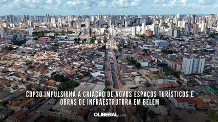 COP30 impulsiona a criação de novos espaços turísticos e obras de infraestrutura em Belém