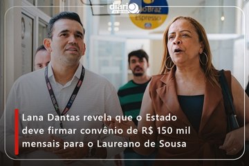 Lana Dantas revela que o Estado deve firmar convênio de R$ 150 mil mensais para o Laureano de Sousa