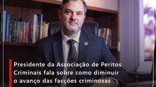 Presidente da Associção de Peritos Criminais fala sobre como diminuir o avanço das facções criminosas