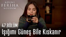 Işığımı Güneş Bile Kıskanır -  Adını Feriha Koydum 47. Bölüm
