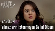 Yılmazların İstenmeyen Gelini Oldum Resmen - Adını Feriha Koydum 47. Bölüm