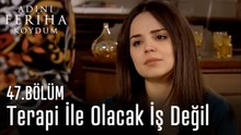 Terapi İle Olacak İş Değil - Adını Feriha Koydum 47. Bölüm