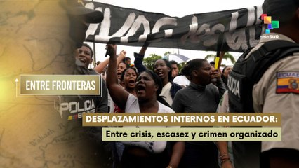 Desplazamientos en Ecuador: entre crisis, escasez y crimen organizado