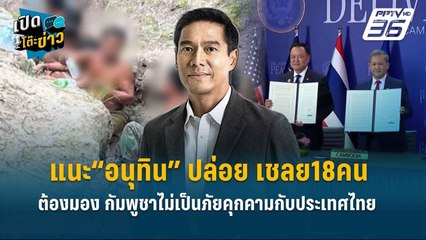 Highlight | แนะ “อนุทิน” ปล่อย เชลย 18 คน ต้องมองกัมพูชา ไม่เป็นภัยคุกคามกับประเทศไทย | เปิดโต๊ะข่าว