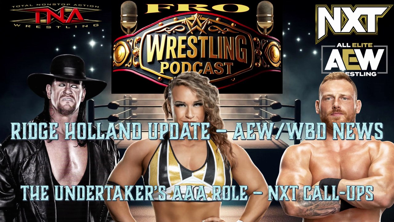 Undertaker's AAA Role - Ridge Holland Update - AEW/WBD News - NXT Call-Ups