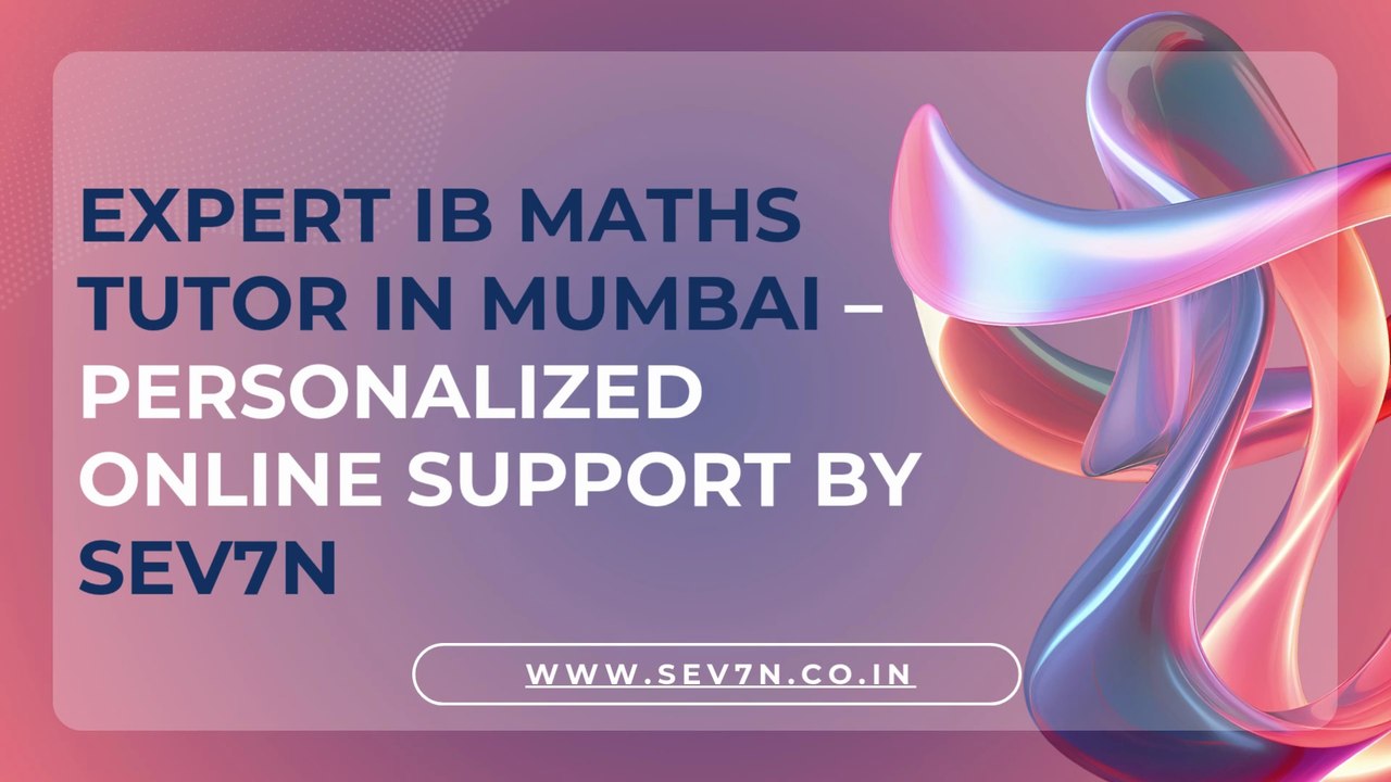 Expert IB Maths Tutor in Mumbai – Personalized Online Support by Sev7n