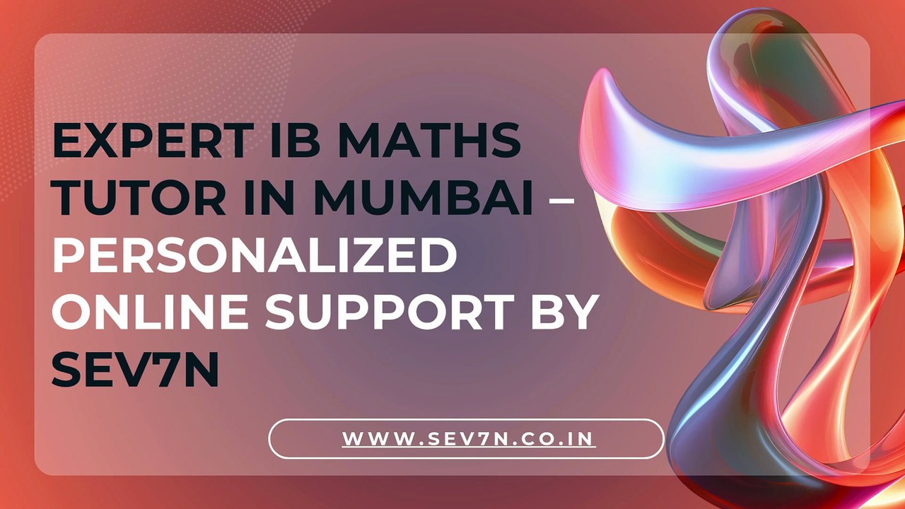 Expert IB Maths Tutor in Mumbai — Personalized Online Support by Sev7n