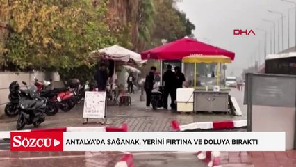 Antalya'da sağanak, yerini fırtına ve doluya bıraktı