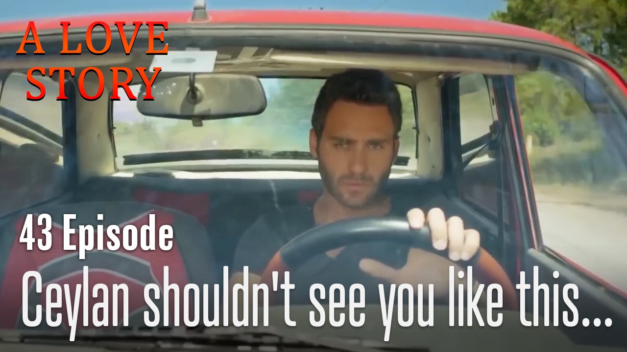 Ceylan shouldn't see you like this...-A Love Story Episode 43
