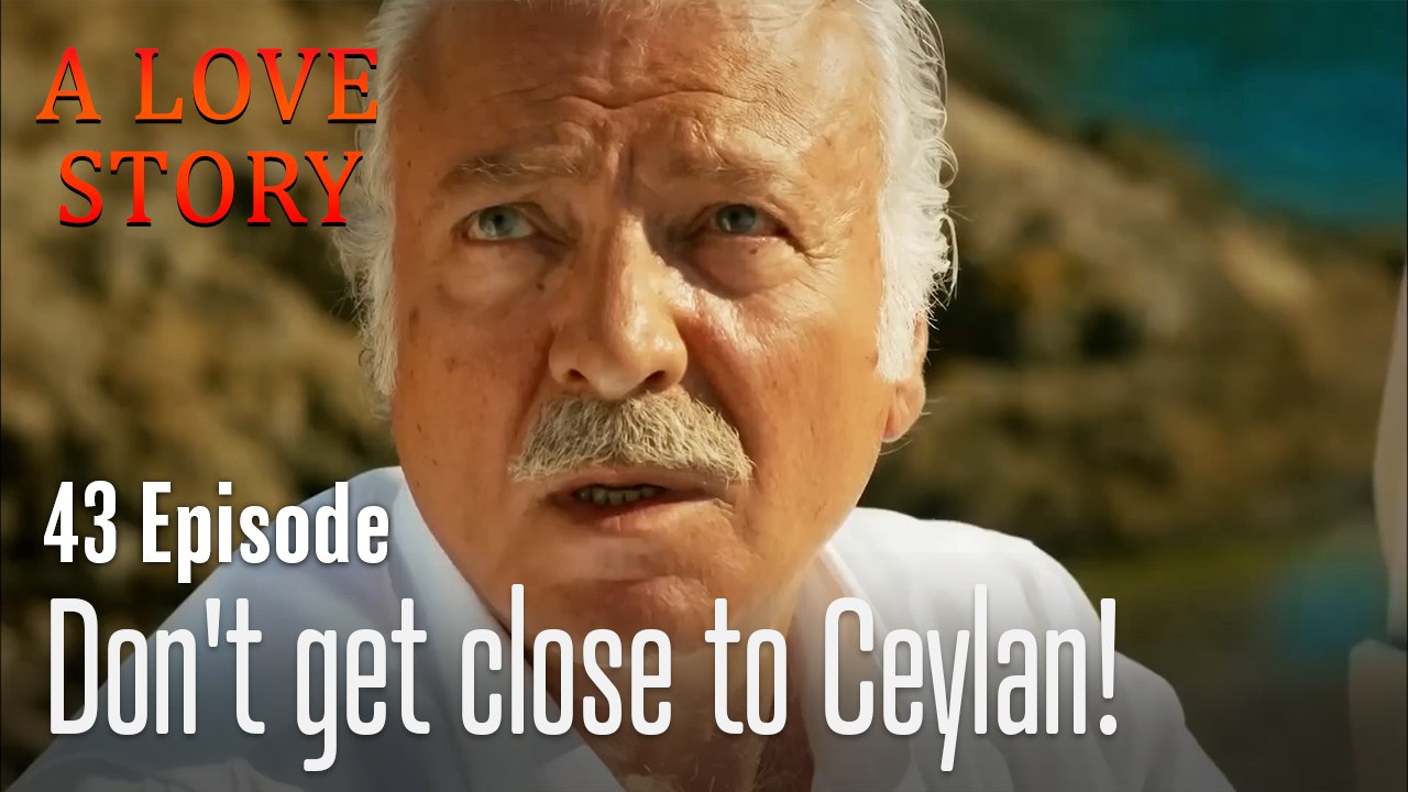 Don't get close to Ceylan!-A Love Story Episode 43