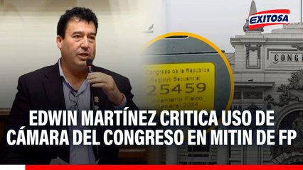 Edwin Martínez critica uso de cámara del Congreso en mitin de FP: "Han obligado al trabajador a renunciar"