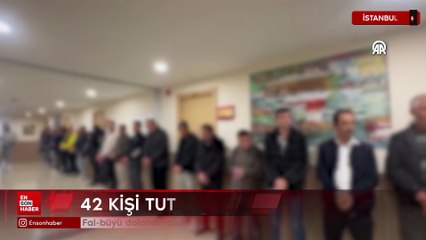 Fal-büyü dolandırıcılığı operasyonunda 42 tutuklama
