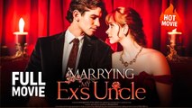 [Hot Drama] Marrying My Ex's Uncle | Full Movie (2025)