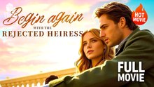 [New Drama] Begin Again With The Rejected Heiress | Full Movie (2025)