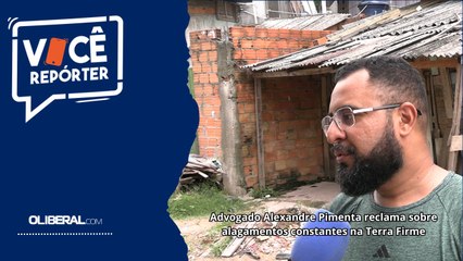 Advogado Alexandre Pimenta reclama sobre alagamentos constantes na Terra Firme