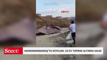 Kahramanmaraş’ta heyelan 10 ev toprak altında kaldı