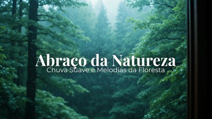 Abraço da Natureza | Chuva Suave e Melodias da Floresta