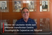 Diretor do Laureano revela que pretende transformar Centro Oncológico de Cajazeiras em hospital