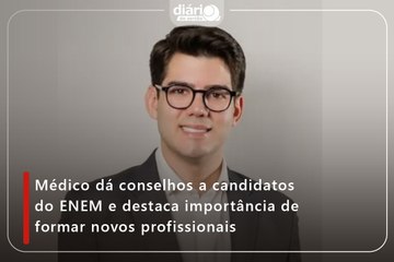 Médico dá conselhos a candidatos do ENEM e destaca importância de formar novos profissionais