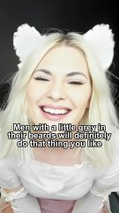 Men with a little grey in their beards will definitely do that thing you like