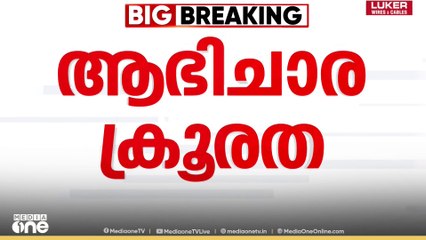 'അയാൾ മദ്യം ​ഗ്ലാസിൽ ഒഴിച്ചു, ഭസ്മം തീറ്റിച്ചു, ബീഡി വലിപ്പിച്ച ശേഷം മദ്യം കുടിപ്പിച്ചു'