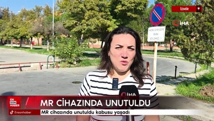 İzmir'de MR cihazında unutuldu kabusu yaşadı