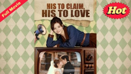 Engsub His To Claim, His To Love - Full Movie