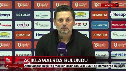 Antalyaspor-Beşiktaş maçının ardından Erol Bulut açıklamalrda bulundu