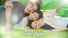 WHEN LOVE BLOOMS AGAIN.