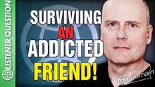 Surviving an Addicted Friend...