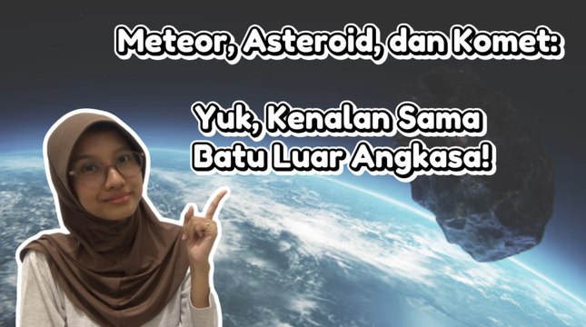 Asteroid, Komet, dan Meteor: Yuk, Kenalan Sama 3 Batu Luar Angkasa Ini!