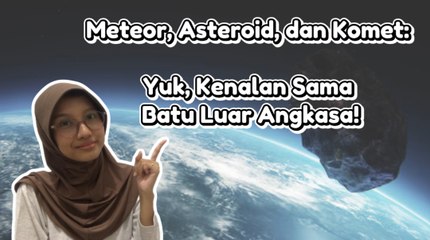 Asteroid, Komet, dan Meteor: Yuk, Kenalan Sama 3 Batu Luar Angkasa Ini!