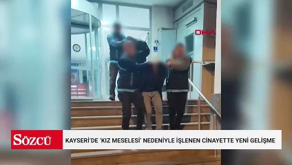Kayseri’de ‘kız meselesi’ nedeniyle işlenen cinayette yeni gelişme
