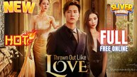 Thrown Out Like Love Full Movie HD I Best CDrama ShortFilms Hot CEO Billionaire Love Chinese Romance 2025