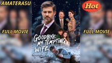 Goodbye, My Tempting Wife - Full Movie